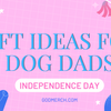 Brilliant 4th July Gift Ideas for Dog Dad to Rock This Big Day